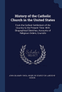 History of the Catholic Church in the United States: From the Earliest Settlement of the Country to the Present Time. with Biographical Sketches, Accounts of Religious Orders, Councils