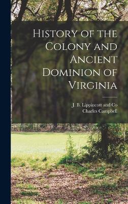 History of the Colony and Ancient Dominion of Virginia - Campbell, Charles, and J B Lippincott and Co (Creator)