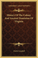 History Of The Colony And Ancient Dominion Of Virginia