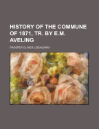 History of the Commune of 1871, Tr. by E.M. Aveling