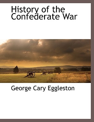 History of the Confederate War - Eggleston, George Cary