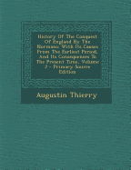 History Of The Conquest Of England By The Normans: With Its Causes From The Earliest Period, And Its Consequences To The Present Time; Volume 2