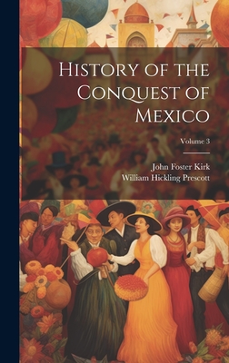 History of the Conquest of Mexico; Volume 3 - Prescott, William Hickling, and Kirk, John Foster