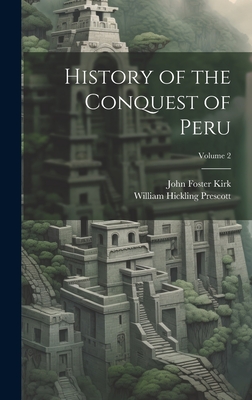 History of the Conquest of Peru; Volume 2 - Prescott, William Hickling, and Kirk, John Foster