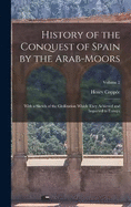 History of the Conquest of Spain by the Arab-Moors: With a Sketch of the Civilization Which They Achieved and Imparted to Europe; Volume 2