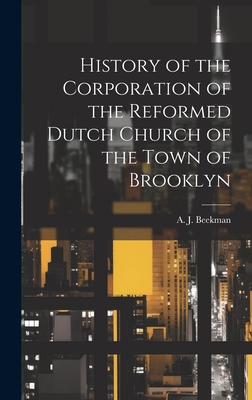 History of the Corporation of the Reformed Dutch Church of the Town of Brooklyn - A J (Abraham John), Beekman