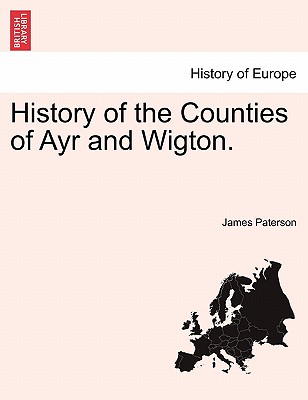 History of the Counties of Ayr and Wigton. - Paterson, James