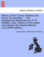History of the County Palatine and Duchy of Lancaster. the Biographical Department by W.R. Whatton Volume 1
