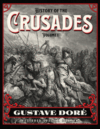 History of the Crusades Volume 1: Gustave Dor Restored Special Edition