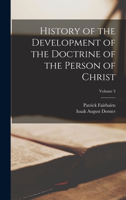 History of the Development of the Doctrine of the Person of Christ; Volume 3 - Dorner, Isaak August, and Fairbairn, Patrick