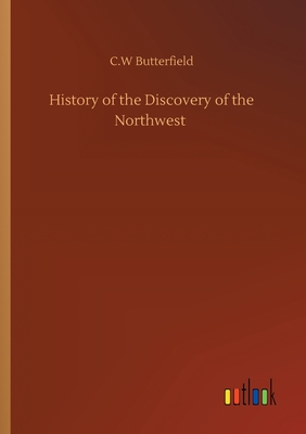 History of the Discovery of the Northwest - Butterfield, C W