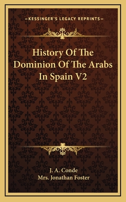 History of the Dominion of the Arabs in Spain V2 - Conde, J A, and Foster, Jonathan, Mrs. (Translated by)