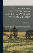 History of the Early Settlement and Indian Wars of Western Virginia; Embracing an Account of the Various Expeditions in the West, Previous to 1795. Also, Biographical Sketches of... Distinguished Actors in our Border Wars..