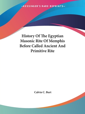 History Of The Egyptian Masonic Rite Of Memphis Before Called Ancient And Primitive Rite - Burt, Calvin C
