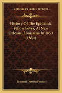 History Of The Epidemic Yellow Fever, At New Orleans, Louisiana In 1853 (1854)