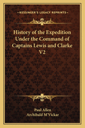 History of the Expedition Under the Command of Captains Lewis and Clarke V2