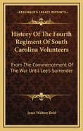 History Of The Fourth Regiment Of South Carolina Volunteers: From The Commencement Of The War Until Lee's Surrender