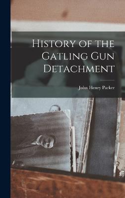 History of the Gatling Gun Detachment - Parker, John Henry