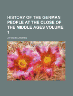 History of the German People at the Close of the Middle Ages; Volume 1