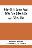 History Of The German People At The Close Of The Middle Ages (Volume Xiv); Schools And Universities, Science, Learning And Culture Down To The Beginning Of The Thirty Years' War