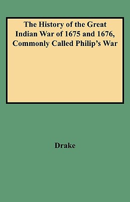 History of the Great Indian War of 1675 and 1676, Commonly Called Philip's War - Drake, Samuel G