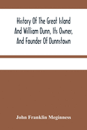 History Of The Great Island And William Dunn, Its Owner, And Founder Of Dunnstown