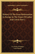 History Of The Great Reformation In Europe In The Times Of Luther And Calvin Part 2