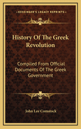 History of the Greek Revolution: Compiled From Official Documents of the Greek Government, Sketches of the War in Greece, by Philip James Green ... and Other Authentic Sources