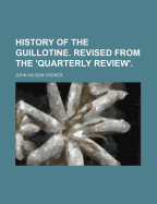 History of the Guillotine. Revised from the 'Quarterly Review'