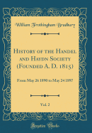 History of the Handel and Haydn Society (Founded A. D. 1815), Vol. 2: From May 26 1890 to May 24 1897 (Classic Reprint)