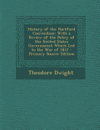 History of the Hartford Convention: With a Review of the Policy of the United States Government Which Led to the War of 1812 - Primary Source Edition