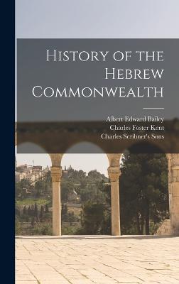 History of the Hebrew Commonwealth - Kent, Charles Foster, and Bailey, Albert Edward, and Charles Scribner's Sons (Creator)