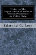 History of the Impeachment of Andrews Johnson President of the United States: By the House of Representatives and His Trial by the Senate for High Crimes and Misdemeanors in Office