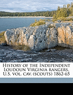 History of the Independent Loudoun Virginia Rangers. U.S. Vol. Cav. (Scouts) 1862-65