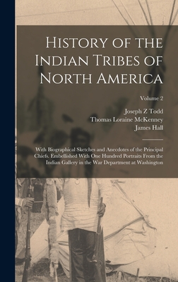 History of the Indian Tribes of North America: With Biographical Sketches and Anecdotes of the Principal Chiefs. Embellished With one Hundred Portraits From the Indian Gallery in the War Department at Washington; Volume 2 - Hall, James, and McKenney, Thomas Loraine, and Todd, Joseph Z