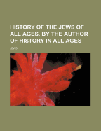 History of the Jews of All Ages, by the Author of History in All Ages