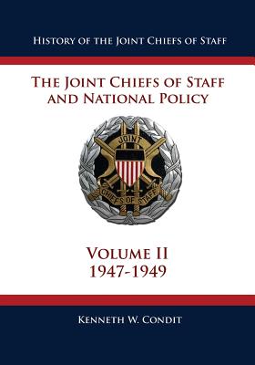 History of the Joint Chiefs of Staff: The Joint Chiefs of Staff and National Policy - 1947 - 1949 (Volume II) - Condit, Kenneth W