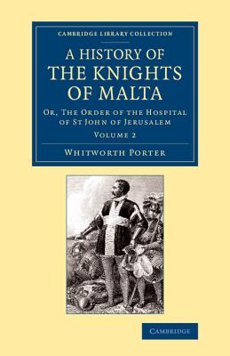 History of the Knights of Malta: Volume 2: Or, The Order of the Hospital of St John of Jerusalem - Porter, Whitworth