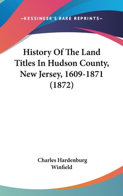 History Of The Land Titles In Hudson County, New Jersey, 1609-1871 (1872) - Winfield, Charles Hardenburg