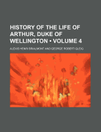 History of the Life of Arthur, Duke of Wellington; Volume 4