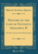 History of the Life of Gustavus Adolphus II: The Hero-General of the Reformation (Classic Reprint)