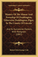 History Of The Manor And Township Of Doddington, Otherwise Doddington-Pigot, In The County Of Lincoln: And Its Successive Owners, With Pedigrees (1897)