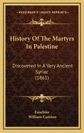 History of the Martyrs in Palestine: Discovered in a Very Ancient Syriac (1861)