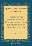 History of the Modern Music of Western Europe, from the First Century to the Present Day (Classic Reprint)