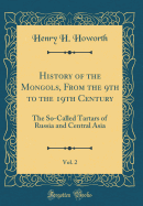 History of the Mongols, from the 9th to the 19th Century, Vol. 2: The So-Called Tartars of Russia and Central Asia (Classic Reprint)