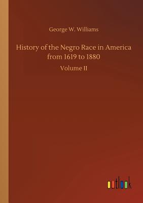 History of the Negro Race in America from 1619 to 1880 - Williams, George W