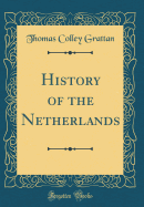 History of the Netherlands (Classic Reprint)