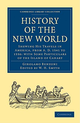 History of the New World: Shewing His Travels in America, from A.D. 1541 to 1556: with Some Particulars of the Island of Canary - Benzoni, Girolamo, and Smyth, W. H. (Editor)