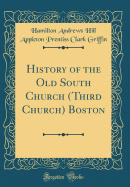 History of the Old South Church (Third Church) Boston (Classic Reprint)