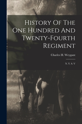 History Of The One Hundred And Twenty-fourth Regiment: N. Y. S. V - Weygant, Charles H